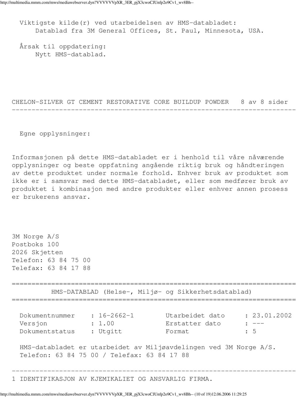 CHELONSILVER GT CEMENT RESTORATIVE CORE BUILDUP POWDER 8 av 8 sider Egne opplysninger: Informasjonen på dette HMSdatabladet er i henhold til våre nåværende opplysninger og beste oppfatning angående