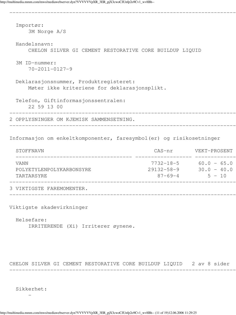 Møter ikke kriteriene for deklarasjonsplikt. Telefon, Giftinformasjonssentralen: 22 59 13 00 2 OPPLYSNINGER OM KJEMISK SAMMENSETNING.