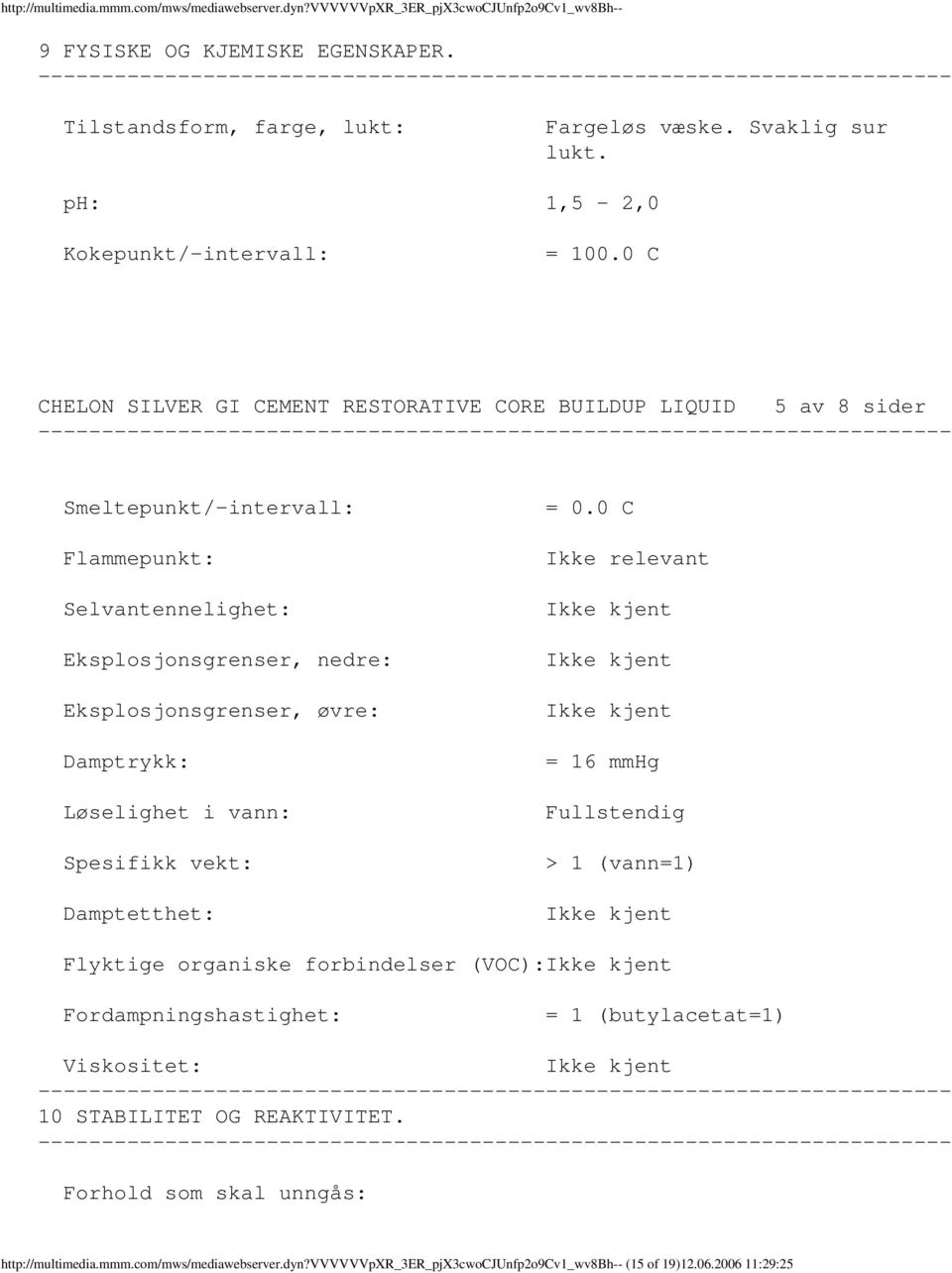 0 C CHELON SILVER GI CEMENT RESTORATIVE CORE BUILDUP LIQUID 5 av 8 sider Smeltepunkt/intervall: Flammepunkt: Selvantennelighet: Eksplosjonsgrenser, nedre: Eksplosjonsgrenser, øvre: Damptrykk: