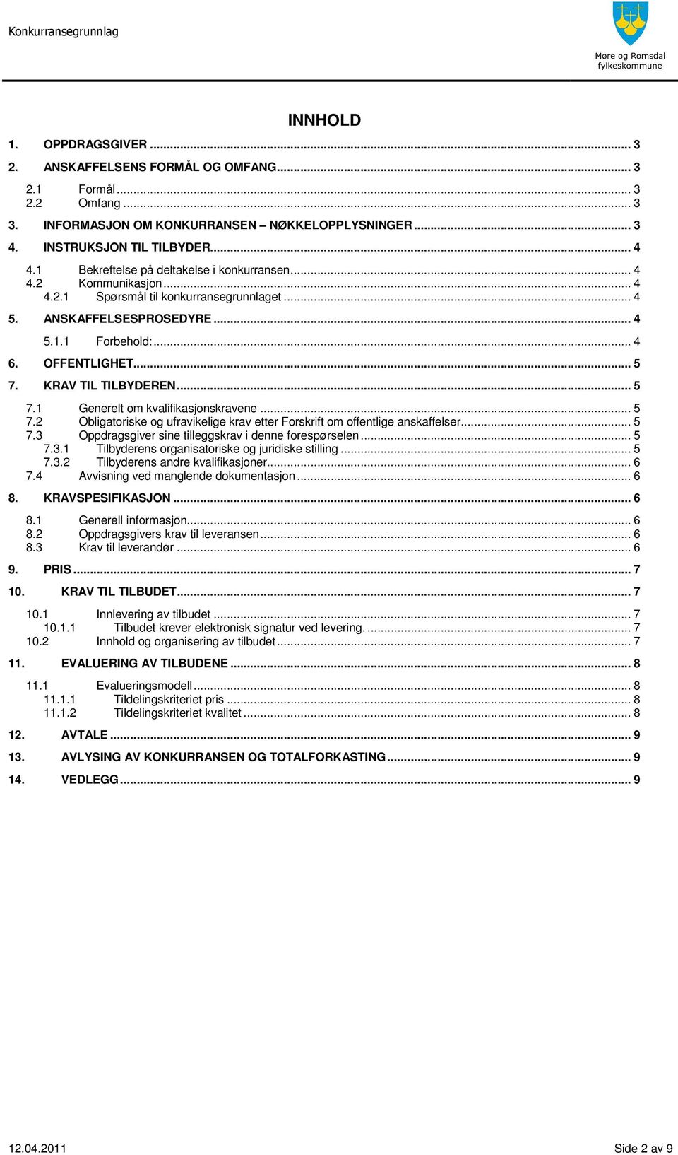 KRAV TIL TILBYDEREN... 5 7.1 Generelt om kvalifikasjonskravene... 5 7.2 Obligatoriske og ufravikelige krav etter Forskrift om offentlige anskaffelser... 5 7.3 Oppdragsgiver sine tilleggskrav i denne forespørselen.