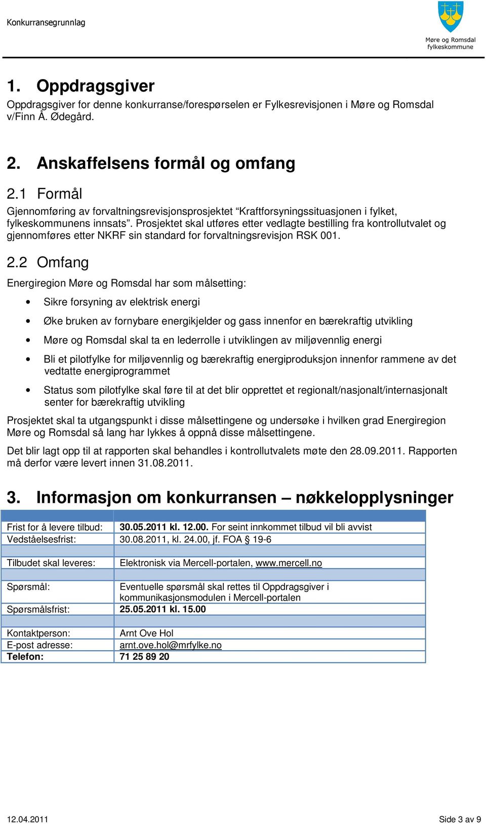 Prosjektet skal utføres etter vedlagte bestilling fra kontrollutvalet og gjennomføres etter NKRF sin standard for forvaltningsrevisjon RSK 001. 2.