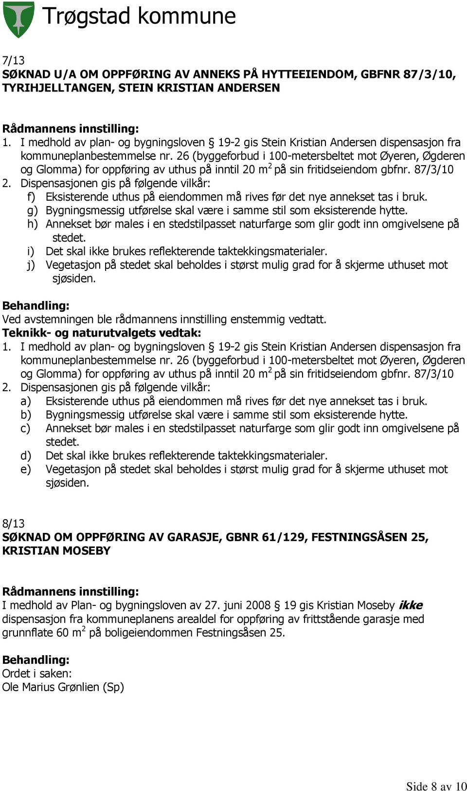 26 (byggeforbud i 100-metersbeltet mot Øyeren, Øgderen og Glomma) for oppføring av uthus på inntil 20 m 2 på sin fritidseiendom gbfnr.