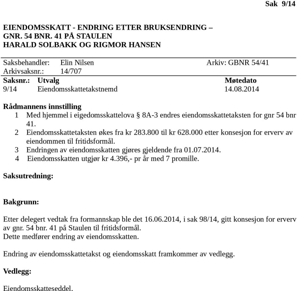 000 etter konsesjon for erverv av eiendommen til fritidsformål. 3 Endringen av eiendomsskatten gjøres gjeldende fra 01.07.2014. 4 Eiendomsskatten utgjør kr 4.396,- pr år med 7 promille.