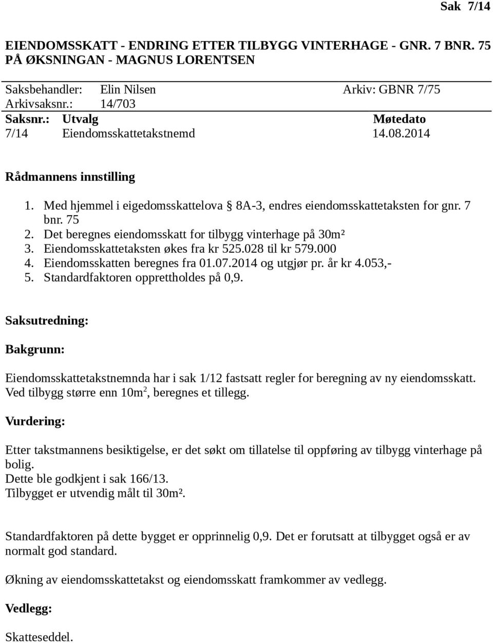 Det beregnes eiendomsskatt for tilbygg vinterhage på 30m² 3. Eiendomsskattetaksten økes fra kr 525.028 til kr 579.000 4. Eiendomsskatten beregnes fra 01.07.2014 og utgjør pr. år kr 4.053,- 5.