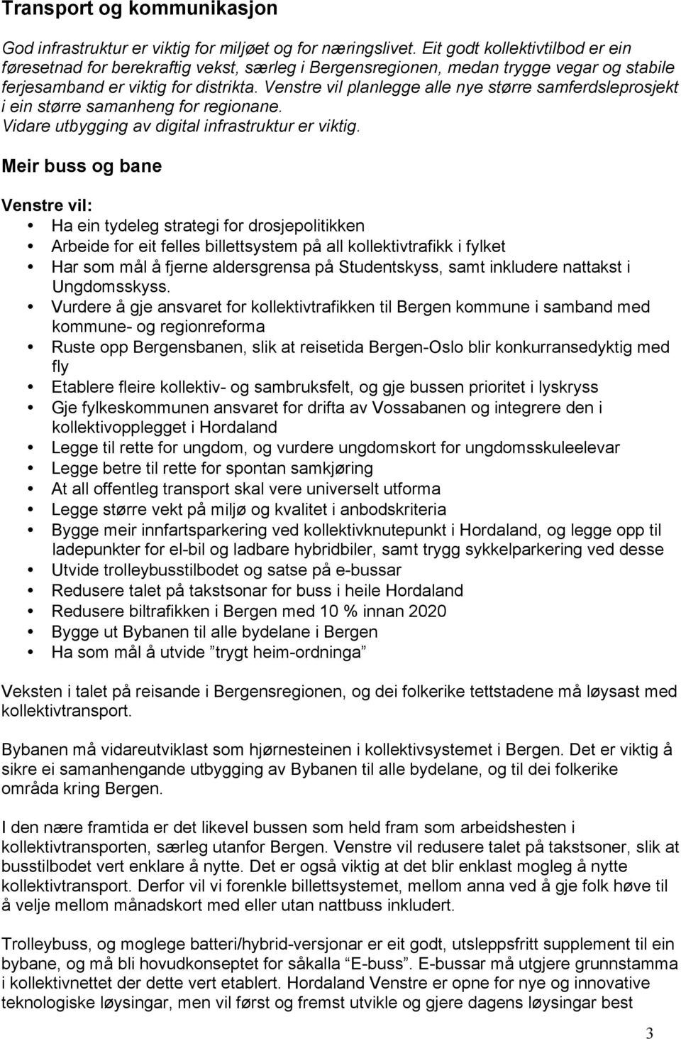 Venstre vil planlegge alle nye større samferdsleprosjekt i ein større samanheng for regionane. Vidare utbygging av digital infrastruktur er viktig.