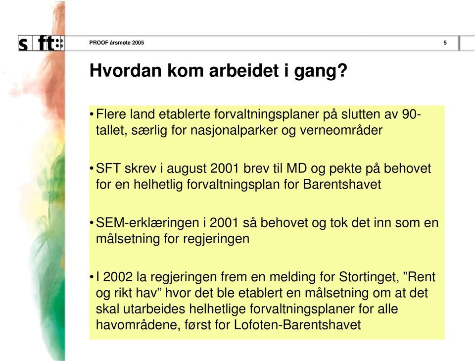 tl MD og pekte på behovet for en helhetlg forvaltnngsplan for Barentshavet SEM-erklærngen 2001 så behovet og tok det nn som en