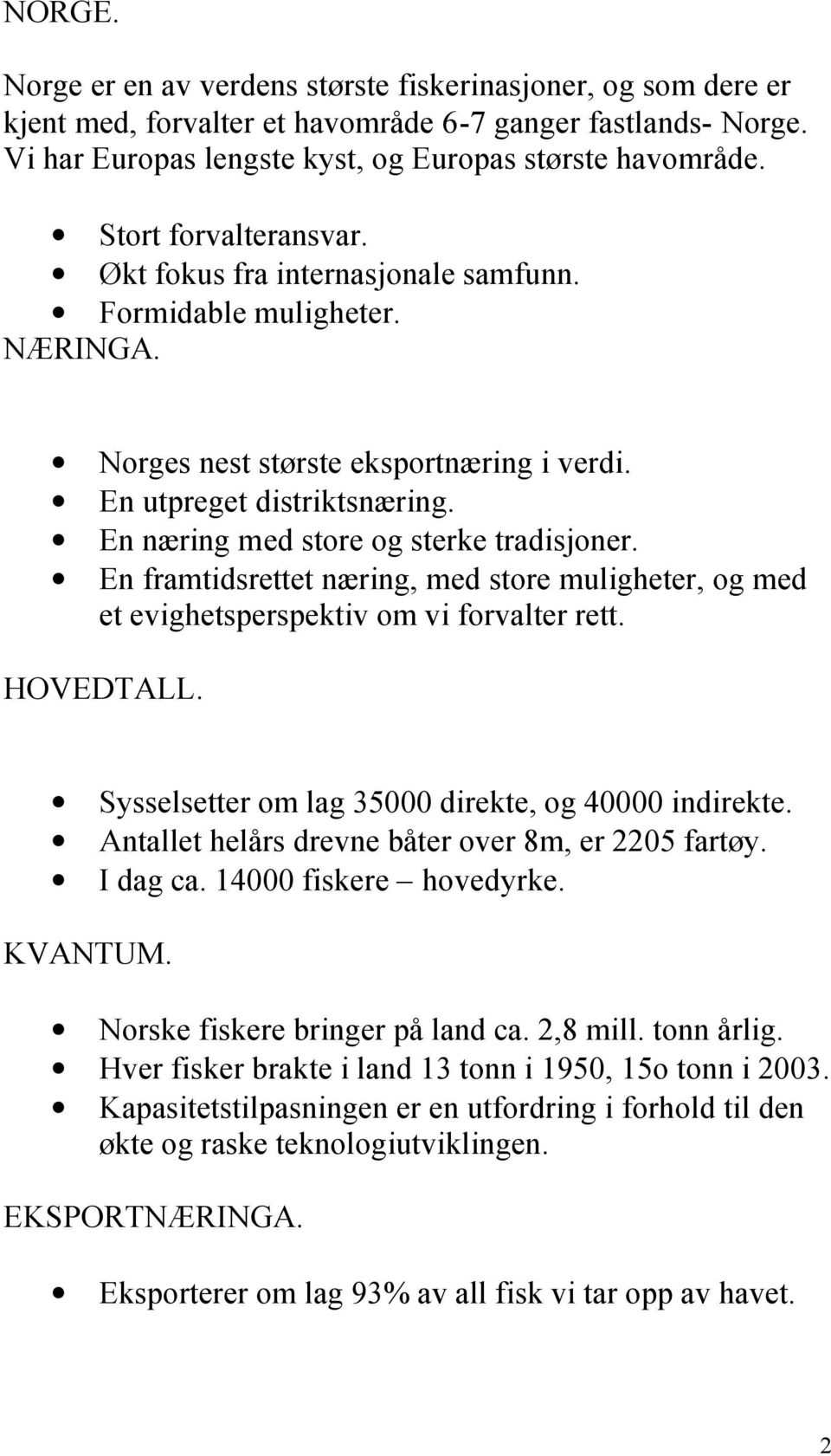 En næring med store og sterke tradisjoner. En framtidsrettet næring, med store muligheter, og med et evighetsperspektiv om vi forvalter rett. HOVEDTALL.