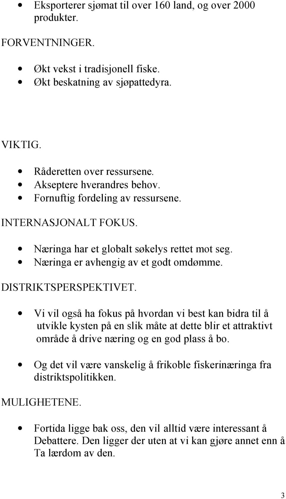 DISTRIKTSPERSPEKTIVET. Vi vil også ha fokus på hvordan vi best kan bidra til å utvikle kysten på en slik måte at dette blir et attraktivt område å drive næring og en god plass å bo.