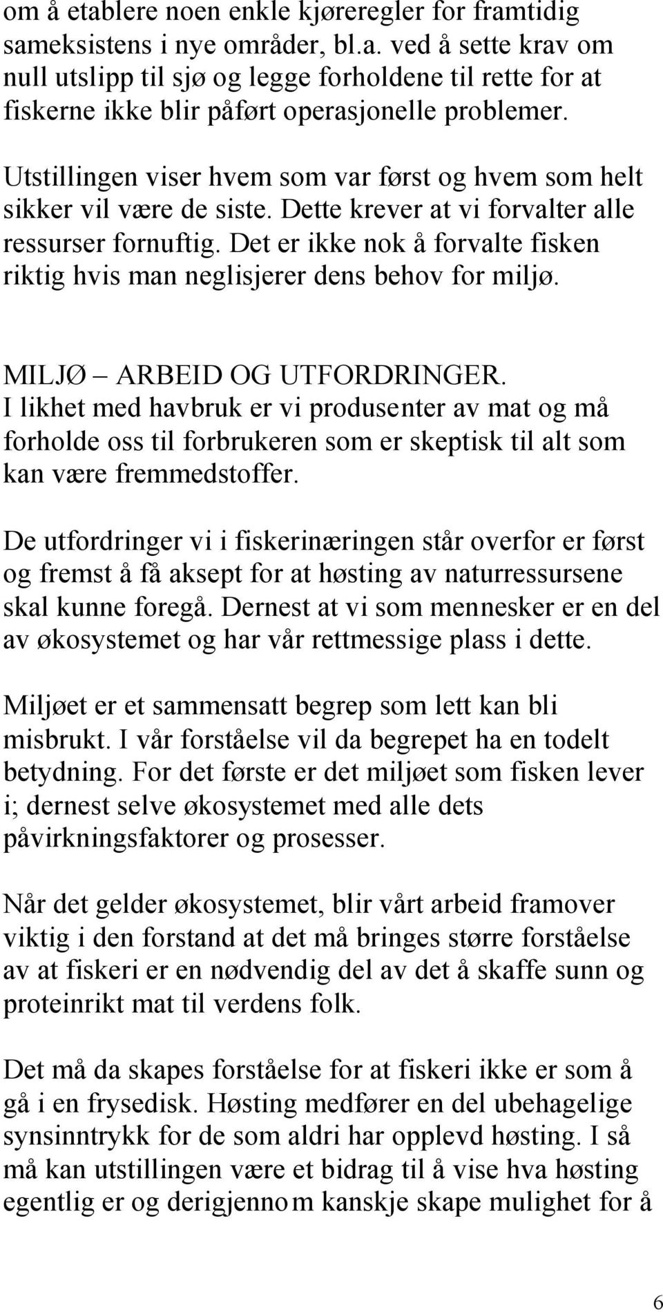 Det er ikke nok å forvalte fisken riktig hvis man neglisjerer dens behov for miljø. MILJØ ARBEID OG UTFORDRINGER.