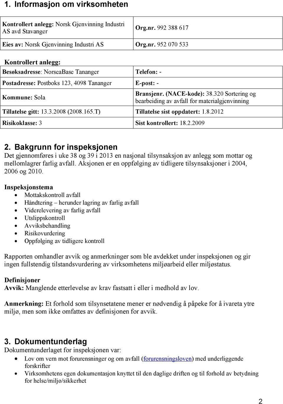 952 070 533 Kontrollert anlegg: Besøksadresse: NorseaBase Tananger Telefon: - Postadresse: Postboks 123, 4098 Tananger E-post: - Kommune: Sola Bransjenr. (NACE-kode): 38.