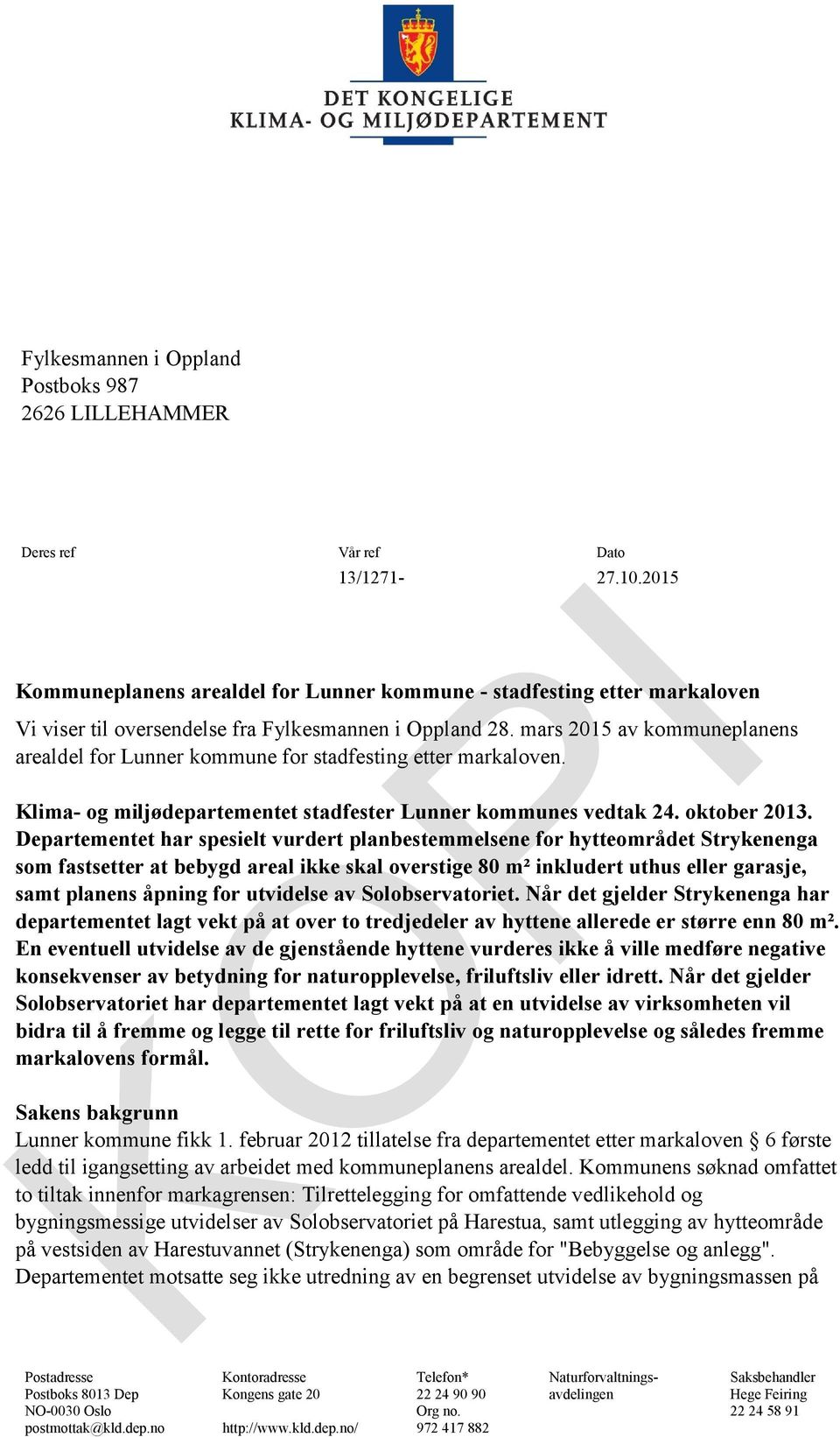 mars 2015 av kommuneplanens arealdel for Lunner kommune for stadfesting etter markaloven. Klima- og miljødepartementet stadfester Lunner kommunes vedtak 24. oktober 2013.