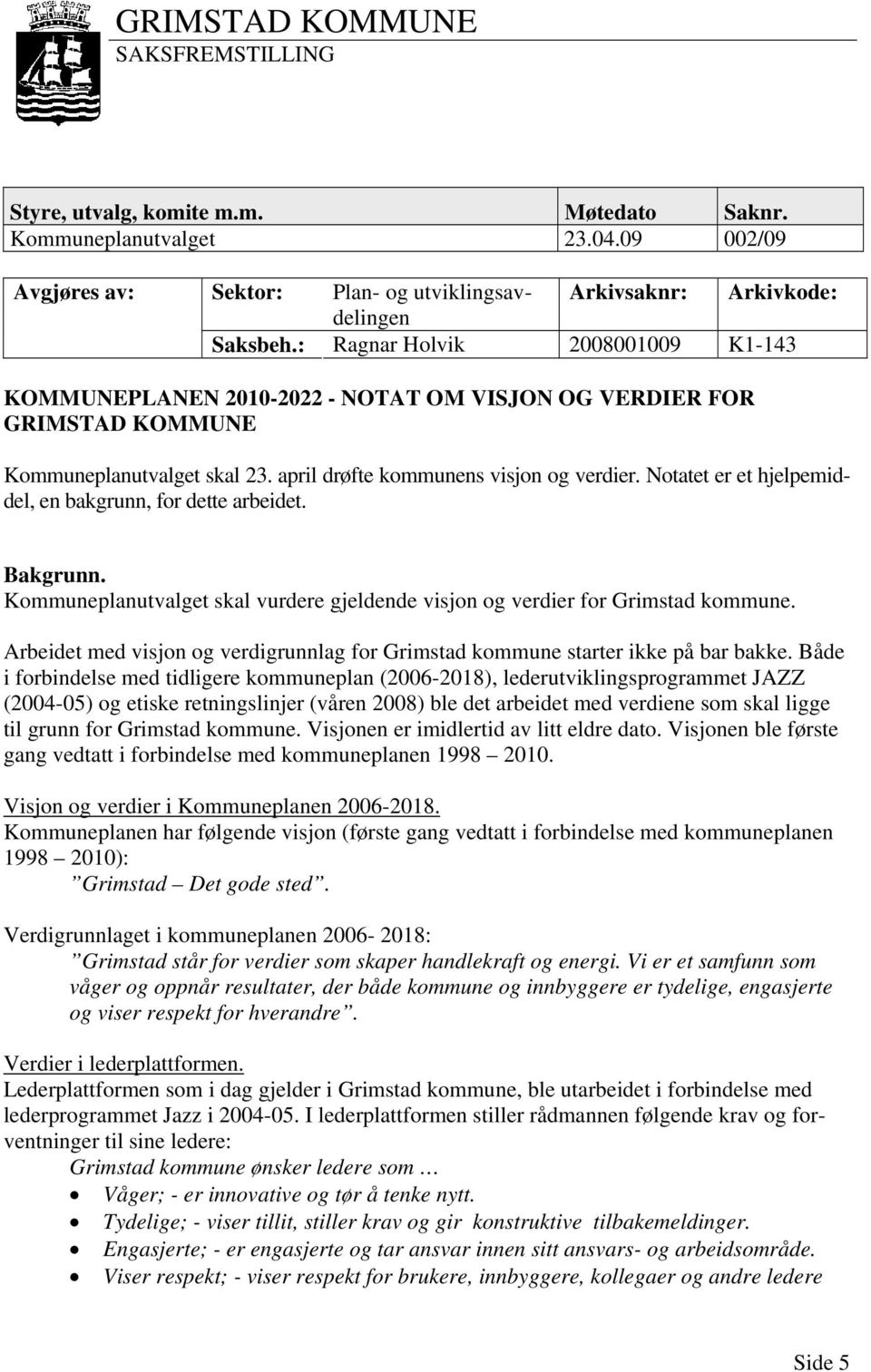 Notatet er et hjelpemiddel, en bakgrunn, for dette arbeidet. Bakgrunn. Kommuneplanutvalget skal vurdere gjeldende visjon og verdier for Grimstad kommune.