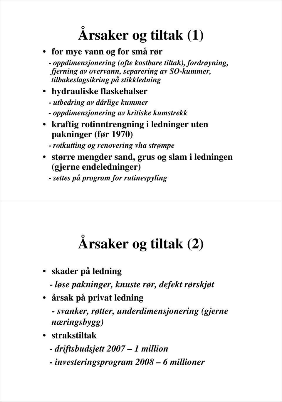 og renovering vha strømpe større mengder sand, grus og slam i ledningen (gjerne endeledninger) - settes på program for rutinespyling Årsaker og tiltak (2) skader på ledning - løse