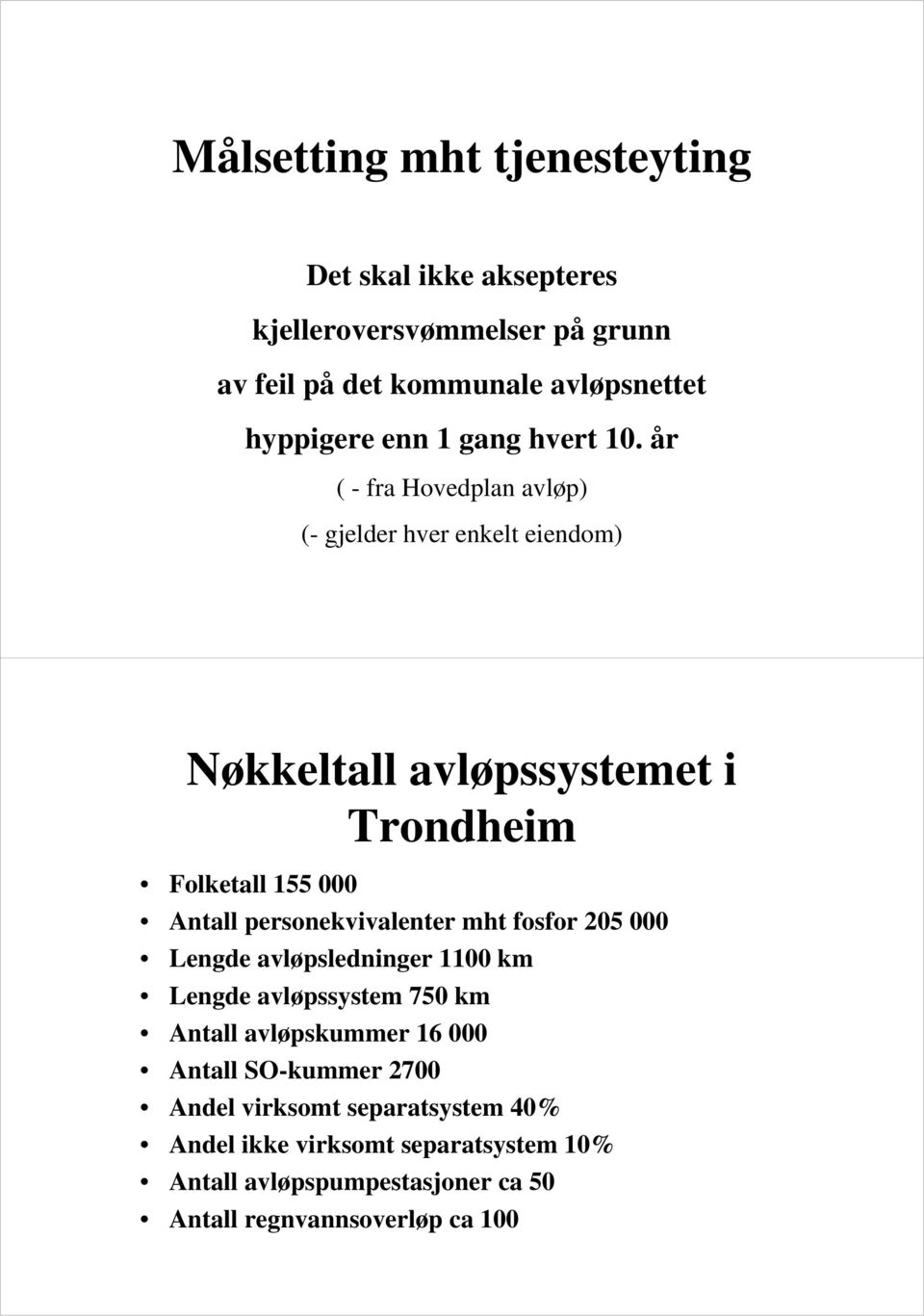 år ( - fra Hovedplan avløp) (- gjelder hver enkelt eiendom) Nøkkeltall avløpssystemet i Trondheim Folketall 155 000 Antall