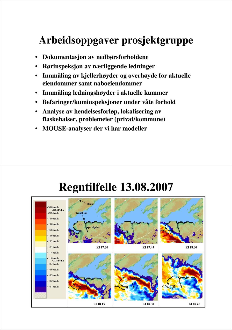 under våte forhold Analyse av hendelsesforløp, lokalisering av flaskehalser, problemeier (privat/kommune) MOUSE-analyser der vi har