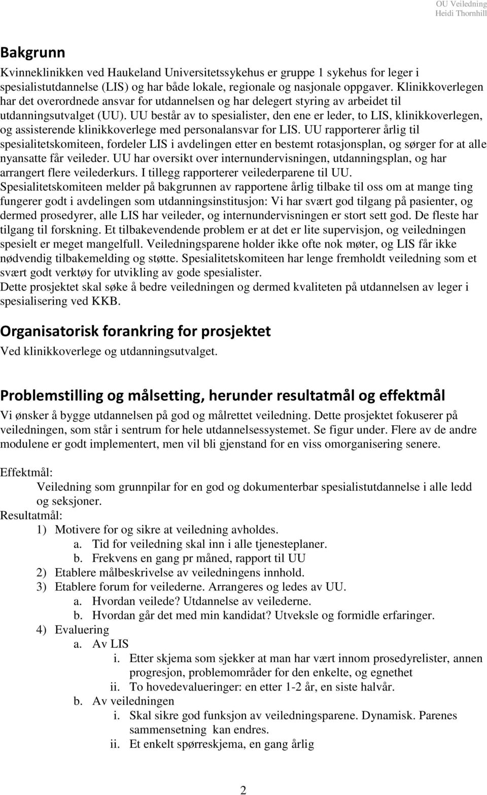 UU består av to spesialister, den ene er leder, to LIS, klinikkoverlegen, og assisterende klinikkoverlege med personalansvar for LIS.