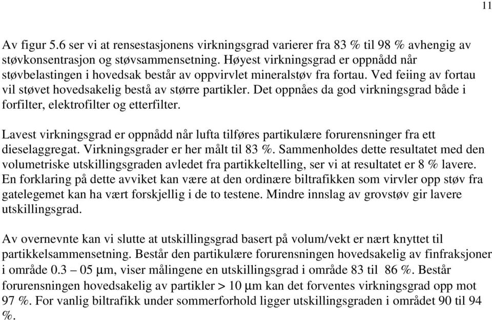 Det oppnåes da god virkningsgrad både i forfilter, elektrofilter og etterfilter. Lavest virkningsgrad er oppnådd når lufta tilføres partikulære forurensninger fra ett dieselaggregat.