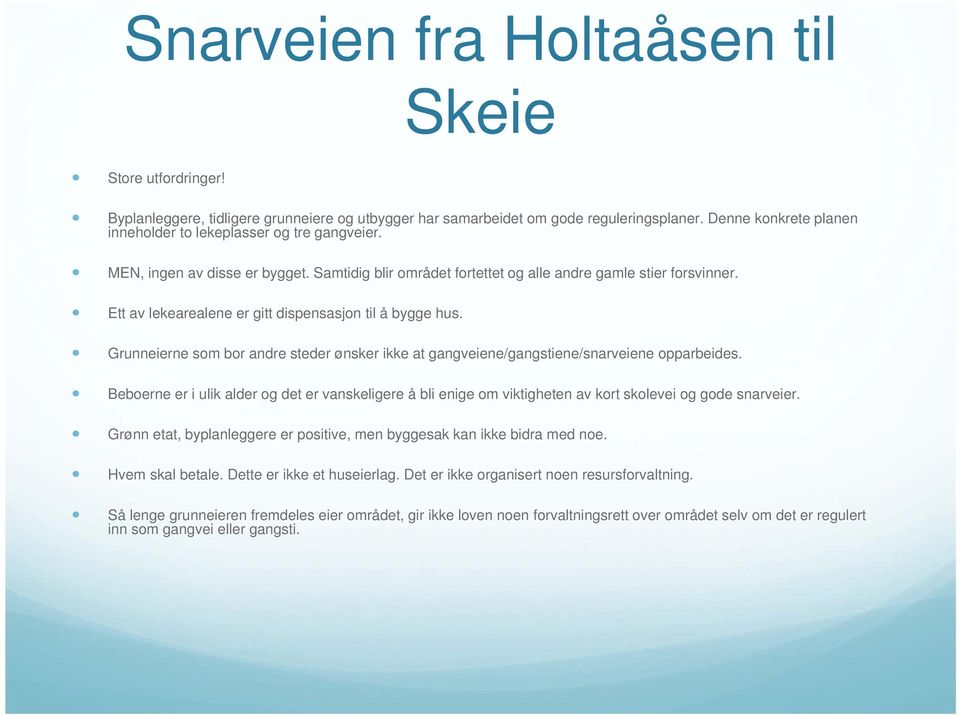 Ett av lekearealene er gitt dispensasjon til å bygge hus. Grunneierne som bor andre steder ønsker ikke at gangveiene/gangstiene/snarveiene opparbeides.