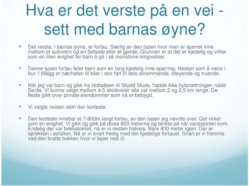 I tillegg er nærheten til biler i stor fart til dels skremmende, støyende og truende. Når jeg var barn og gikk fra Holtaåsen til Skjold Skole, hadde ikke byfortettningen nådd Sørås.