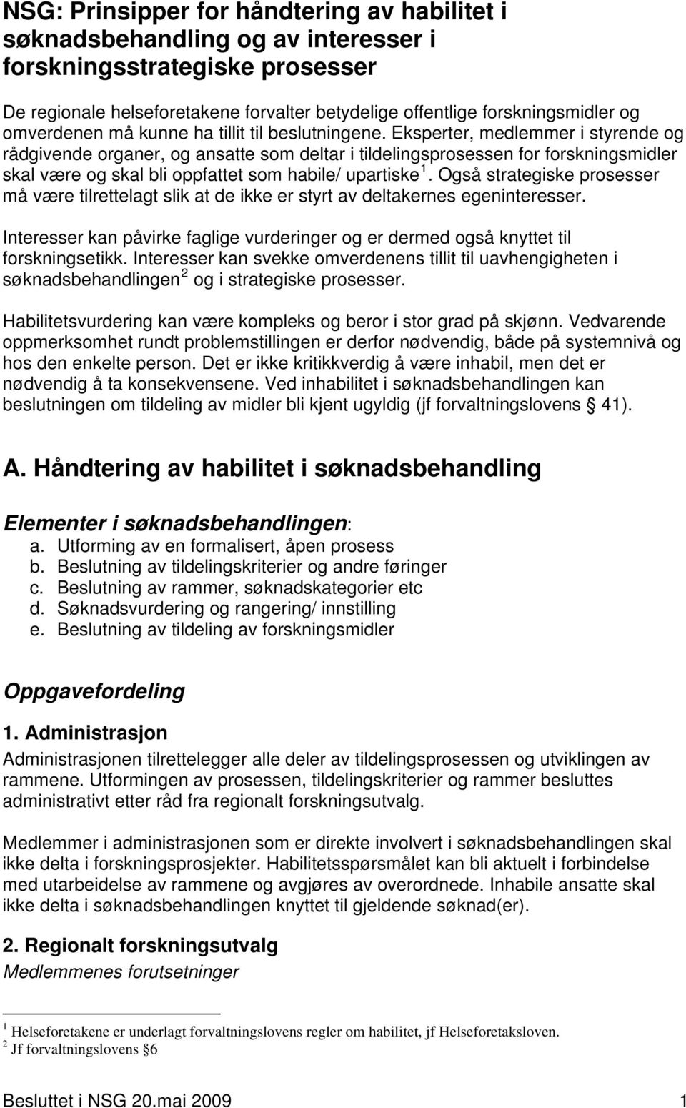 Eksperter, medlemmer i styrende og rådgivende organer, og ansatte som deltar i tildelingsprosessen for forskningsmidler skal være og skal bli oppfattet som habile/ upartiske 1.