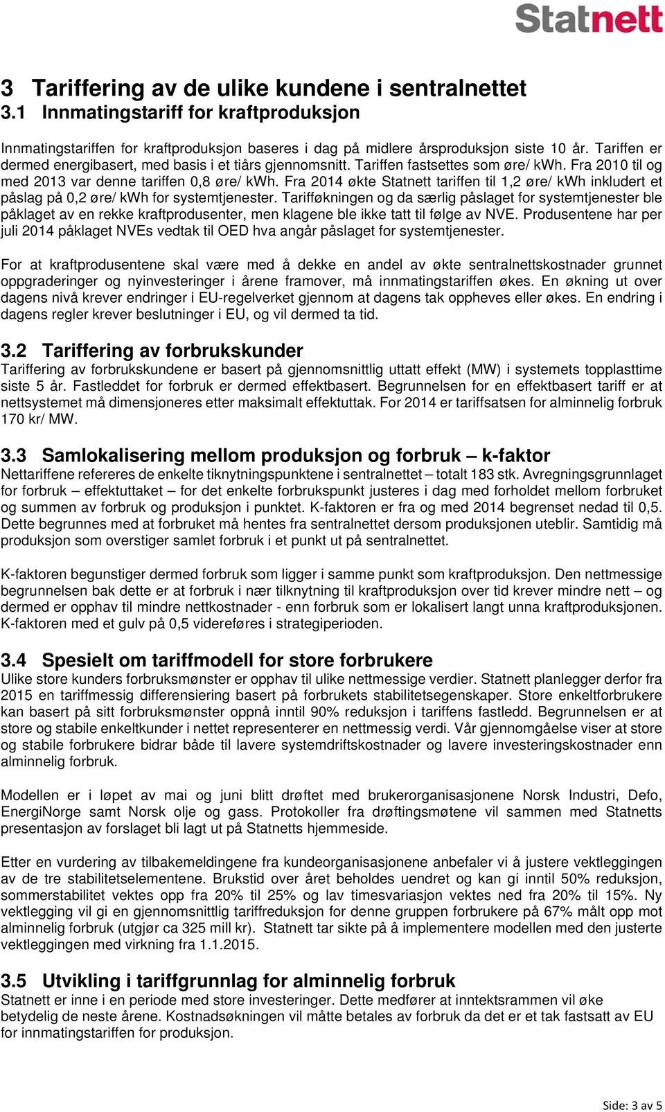 Fra 2014 økte Statnett tariffen til 1,2 øre/ kwh inkludert et påslag på 0,2 øre/ kwh for systemtjenester.