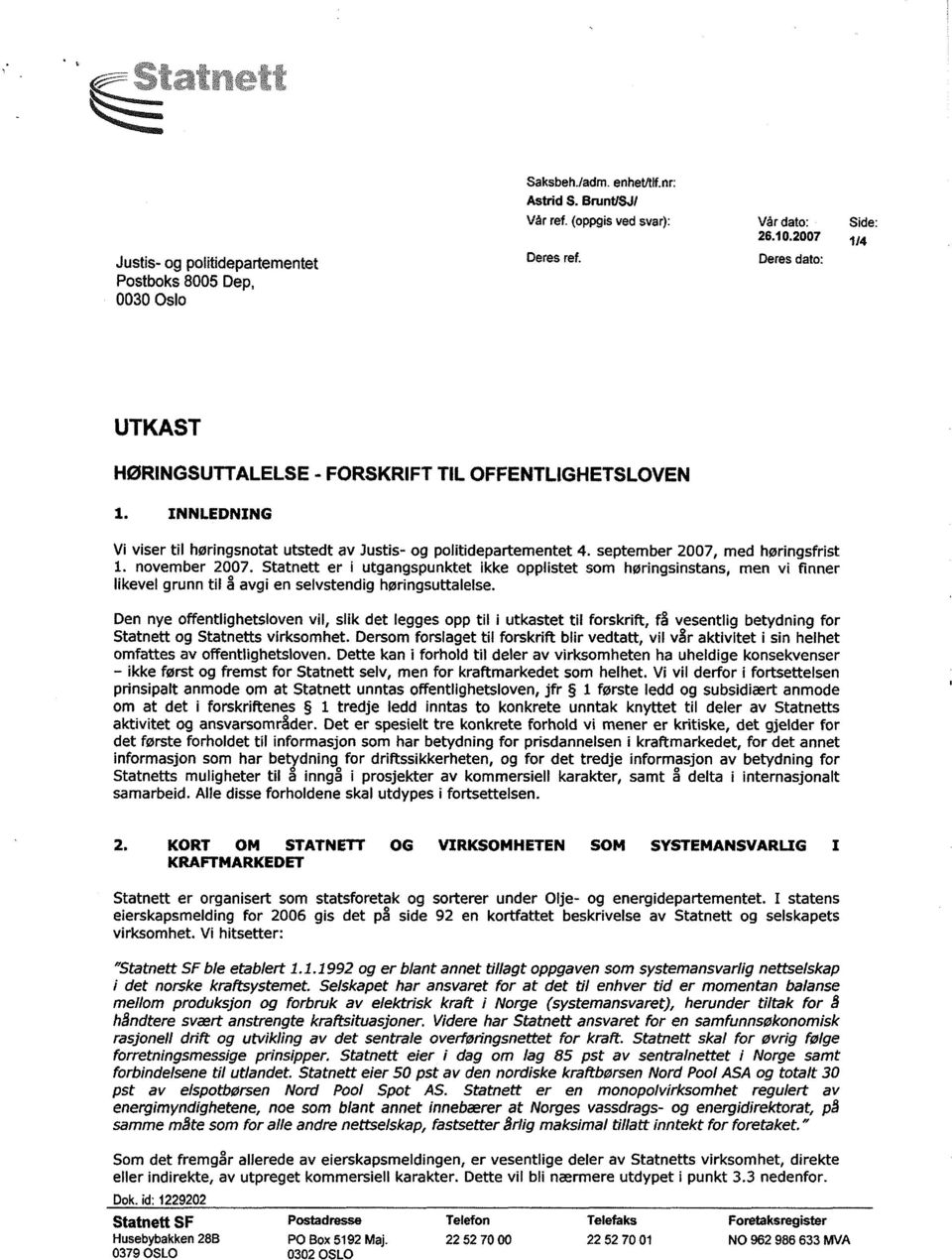 september 2007, med høringsfrist 1. november 2007. Statnett er i utgangspunktet ikke opplistet som høringsinstans, men vi finner likevel grunn til å avgi en selvstendig høringsuttalelse.