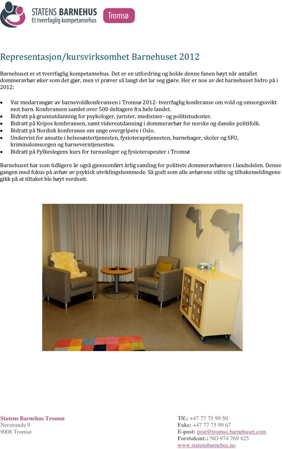 Her er noe av det barnehuset bidro på i 2012: Var medarrangør av barnevoldkonferansen i Tromsø 2012- tverrfaglig konferanse om vold og omsorgssvikt mot barn.