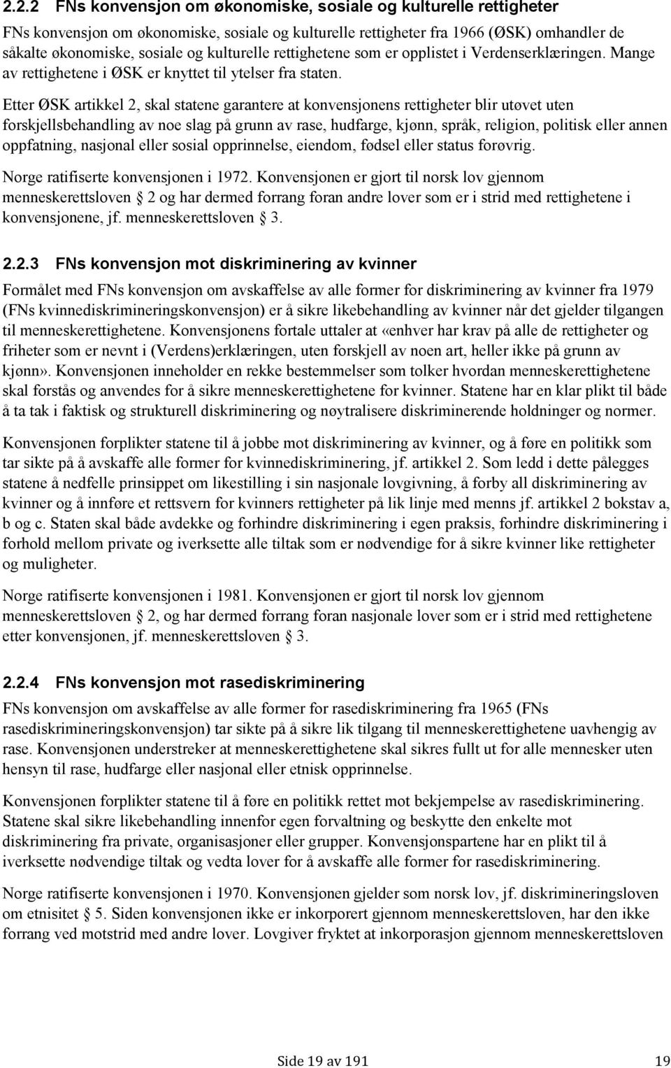 Etter ØSK artikkel 2, skal statene garantere at konvensjonens rettigheter blir utøvet uten forskjellsbehandling av noe slag på grunn av rase, hudfarge, kjønn, språk, religion, politisk eller annen