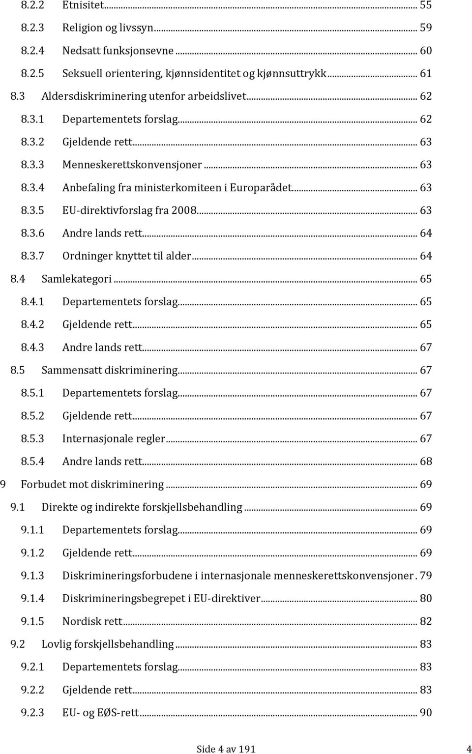 .. 63 8.3.5 EU-direktivforslag fra 2008... 63 8.3.6 Andre lands rett... 64 8.3.7 Ordninger knyttet til alder... 64 8.4 Samlekategori... 65 8.4.1 Departementets forslag... 65 8.4.2 Gjeldende rett.