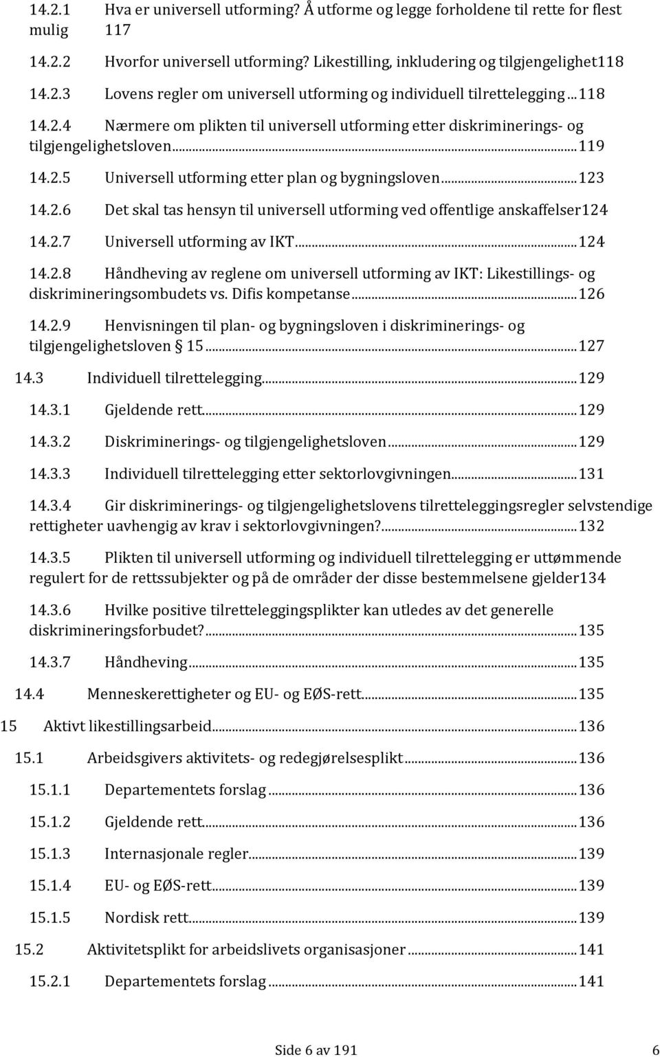 2.7 Universell utforming av IKT... 124 14.2.8 Håndheving av reglene om universell utforming av IKT: Likestillings- og diskrimineringsombudets vs. Difis kompetanse... 126 14.2.9 Henvisningen til plan- og bygningsloven i diskriminerings- og tilgjengelighetsloven 15.