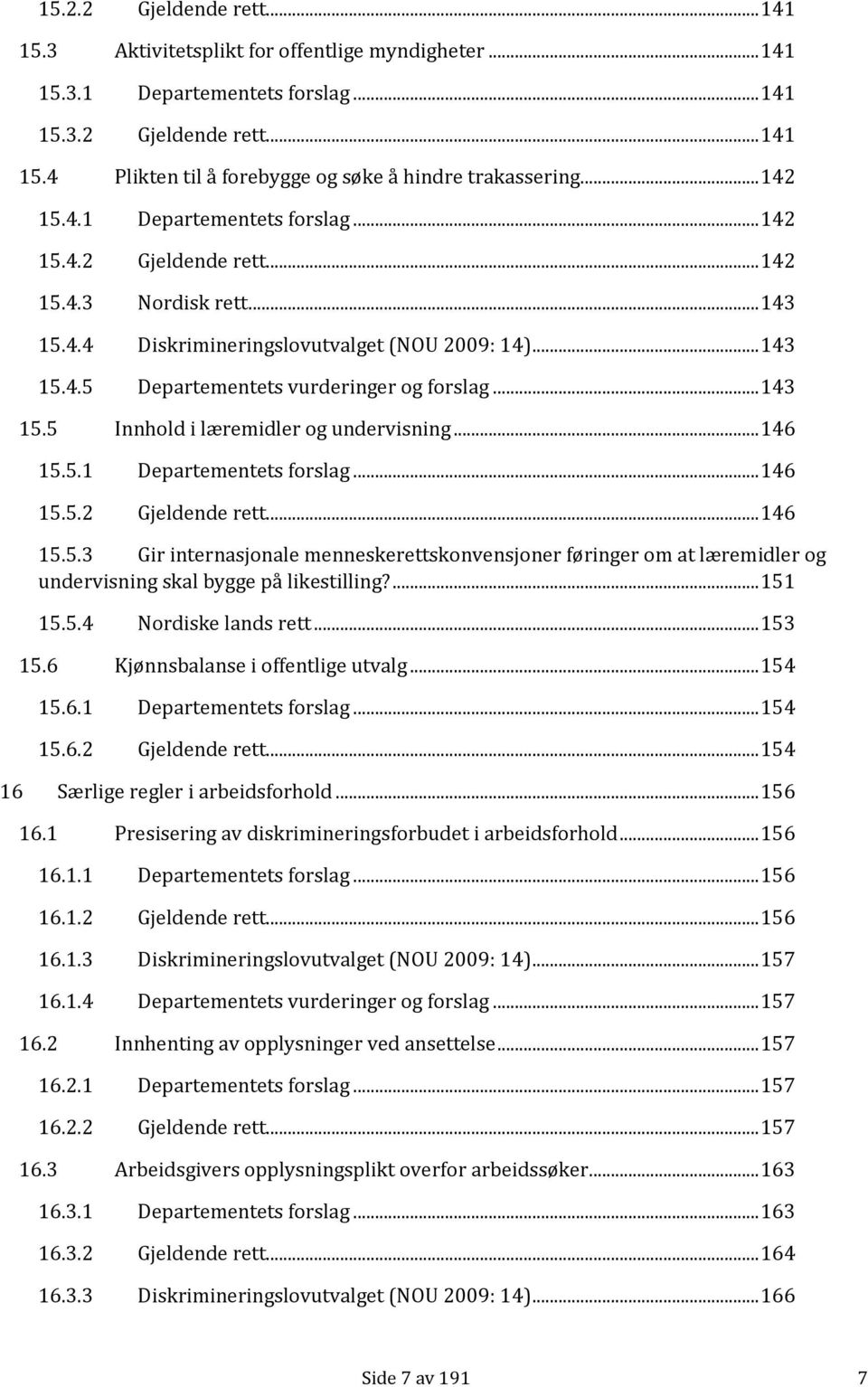 .. 143 15.5 Innhold i læremidler og undervisning... 146 15.5.1 Departementets forslag... 146 15.5.2 Gjeldende rett... 146 15.5.3 Gir internasjonale menneskerettskonvensjoner føringer om at læremidler og undervisning skal bygge på likestilling?