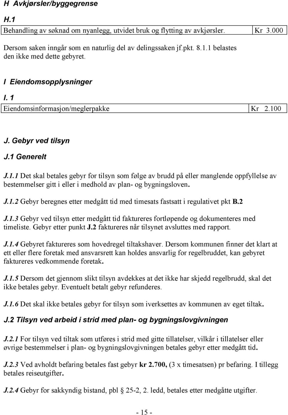 J.1.2 Gebyr beregnes etter medgått tid med timesats fastsatt i regulativet pkt B.2 J.1.3 Gebyr ved tilsyn etter medgått tid faktureres fortløpende og dokumenteres med timeliste. Gebyr etter punkt J.