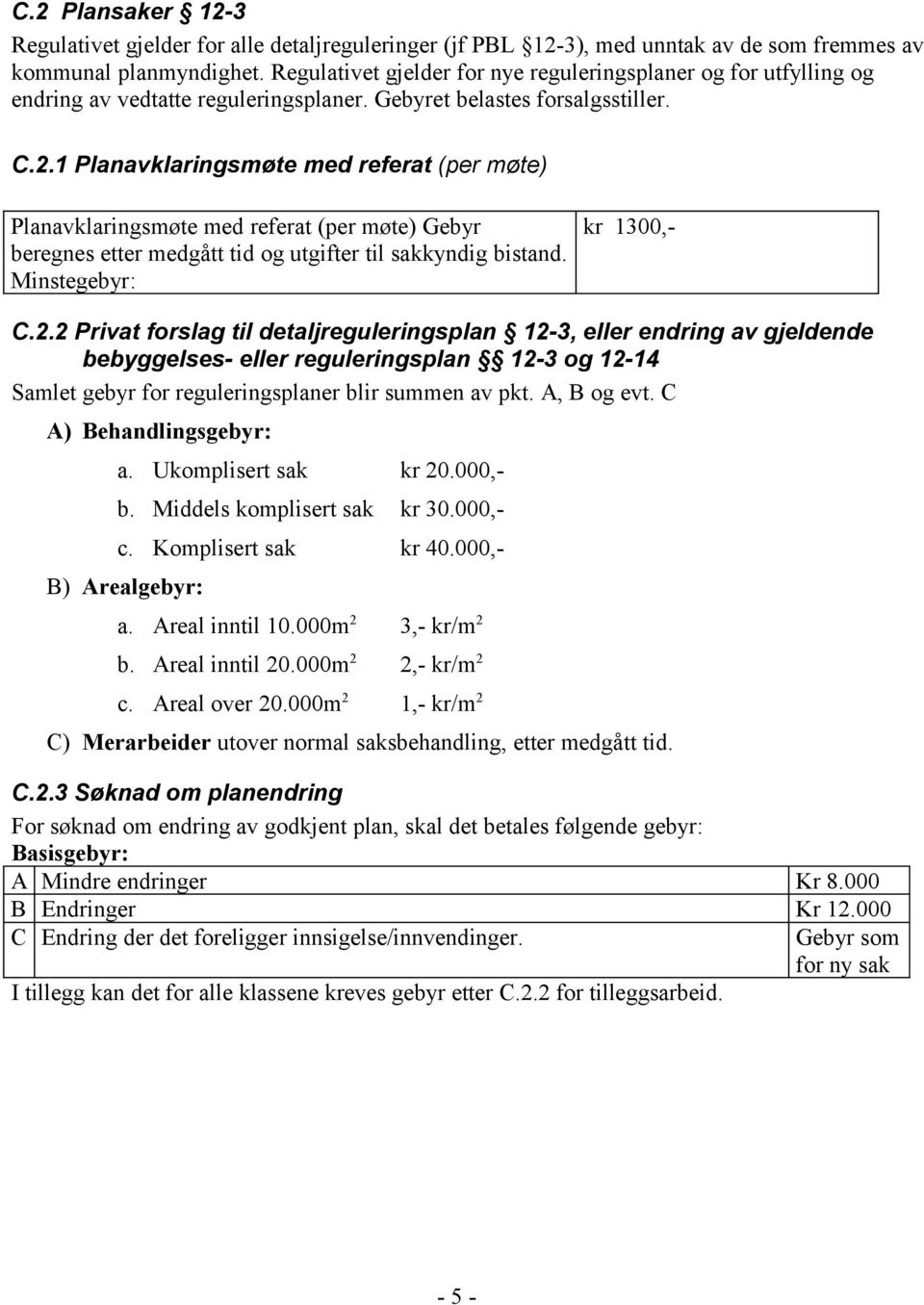 1 Planavklaringsmøte med referat (per møte) Planavklaringsmøte med referat (per møte) Gebyr beregnes etter medgått tid og utgifter til sakkyndig bistand. Minstegebyr: kr 1300,- C.2.