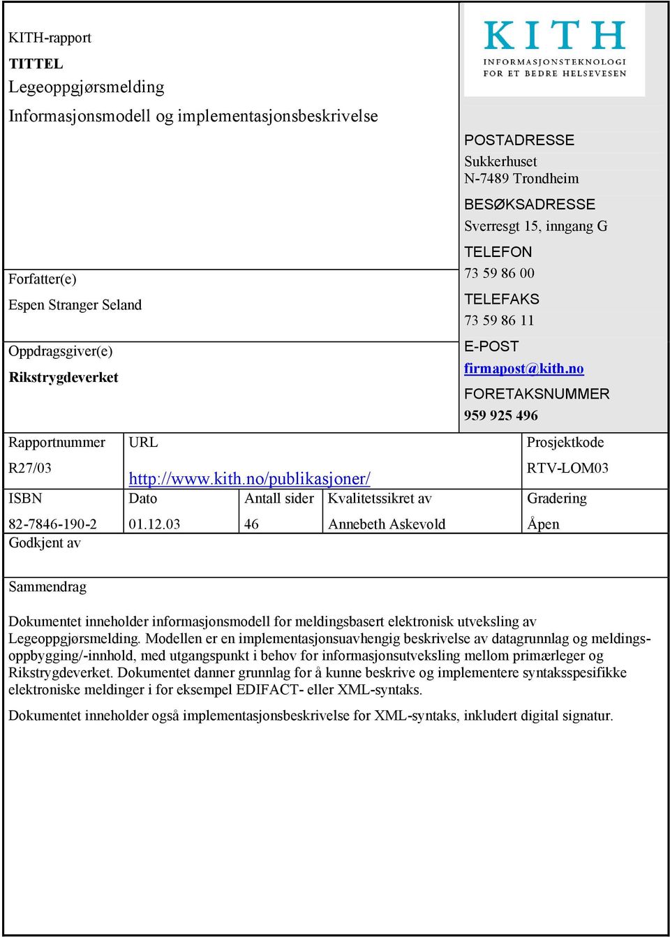 03 Antall sider 46 Kvalitetssikret av Annebeth Askevold POSTADRESSE Sukkerhuset N-7489 Trondheim BESØKSADRESSE Sverresgt 15, inngang G TELEFON 73 59 86 00 TELEFAKS 73 59 86 11 E-POST firmapost@kith.