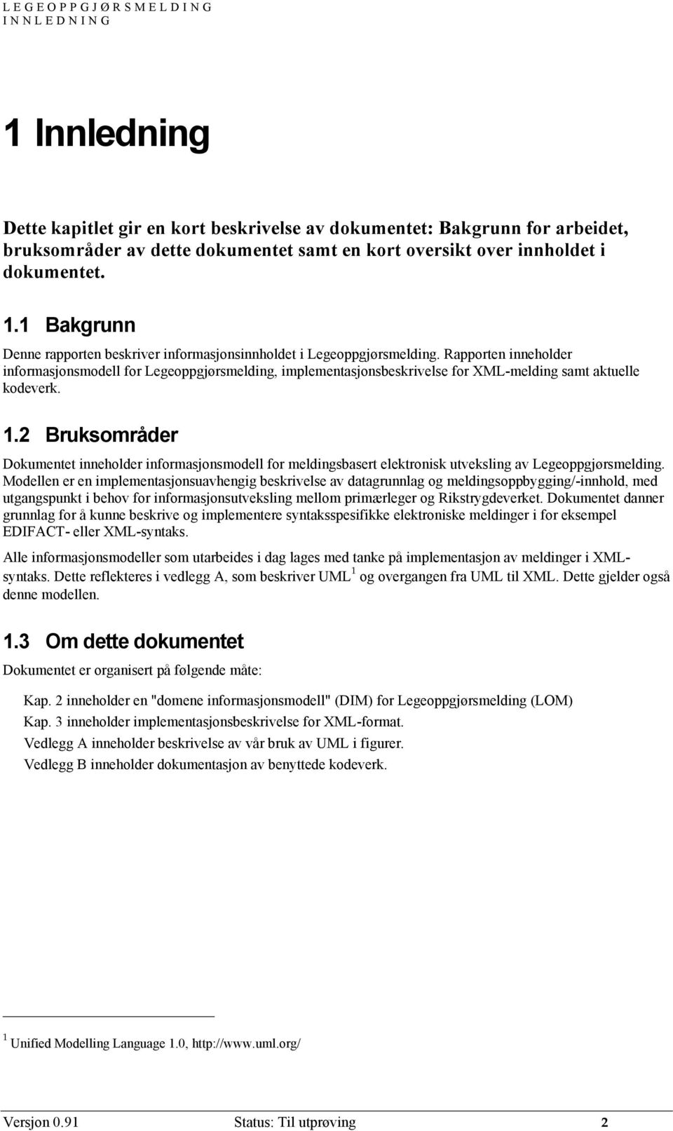 2 Bruksområder Dokumentet inneholder informasjonsmodell for meldingsbasert elektronisk utveksling av Legeoppgjørsmelding.