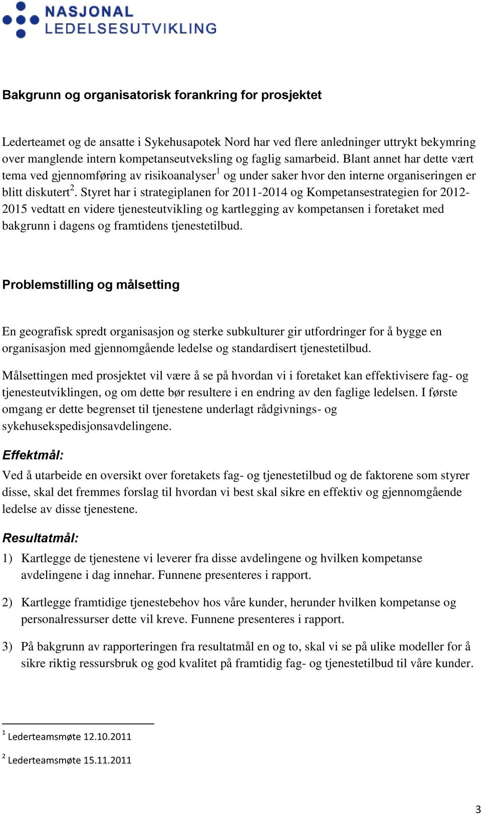 Styret har i strategiplanen for 2011-2014 og Kompetansestrategien for 2012-2015 vedtatt en videre tjenesteutvikling og kartlegging av kompetansen i foretaket med bakgrunn i dagens og framtidens