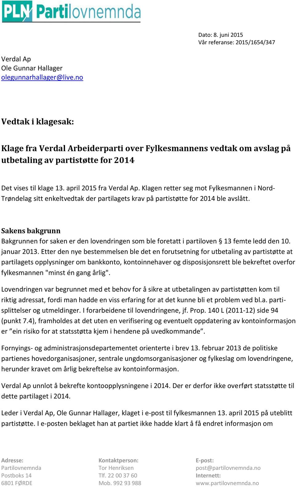 Klagen retter seg mot Fylkesmannen i Nord- Trøndelag sitt enkeltvedtak der partilagets krav på partistøtte for 2014 ble avslått.