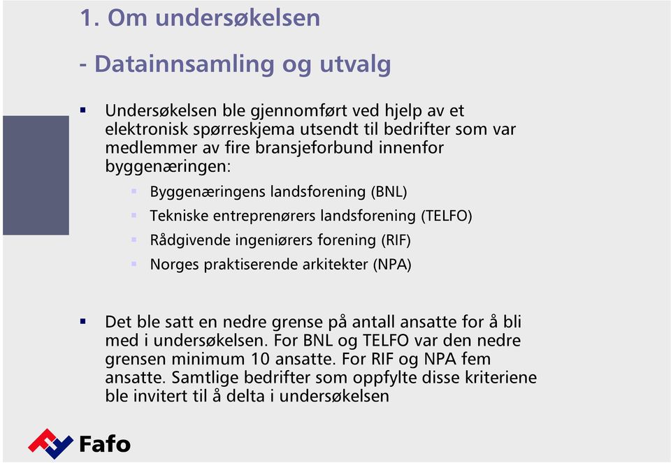 ingeniørers forening (RIF) Norges praktiserende arkitekter (NPA) Det ble satt en nedre grense på antall ansatte for å bli med i undersøkelsen.