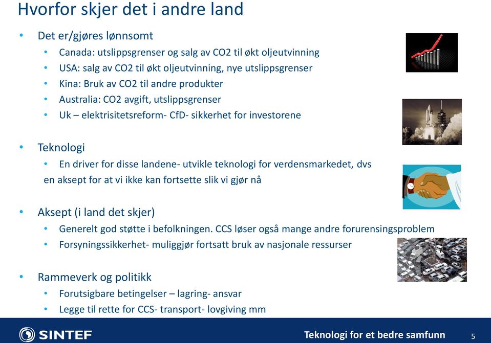 for verdensmarkedet, dvs en aksept for at vi ikke kan fortsette slik vi gjør nå Aksept (i land det skjer) Generelt god støtte i befolkningen.