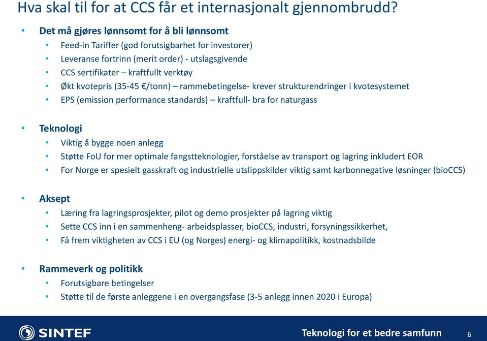 (35-45 /tonn) rammebetingelse- krever strukturendringer i kvotesystemet EPS (emission performance standards) kraftfull- bra for naturgass Teknologi Viktig å bygge noen anlegg Støtte FoU for mer