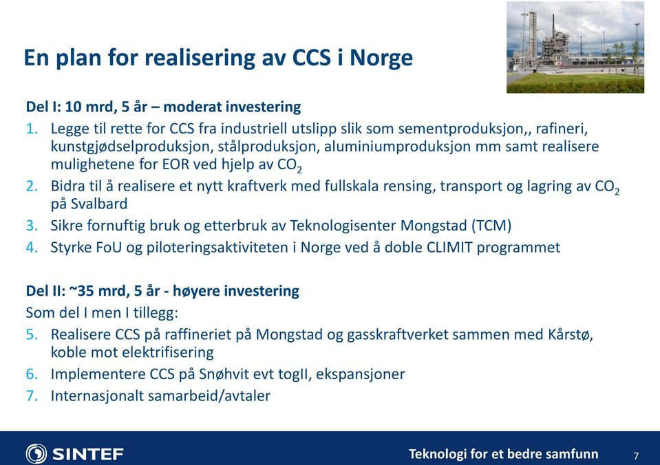 2 2. Bidra til å realisere et nytt kraftverk med fullskala rensing, transport og lagring av CO 2 på Svalbard 3. Sikre fornuftig bruk og etterbruk av Teknologisenter Mongstad (TCM) 4.