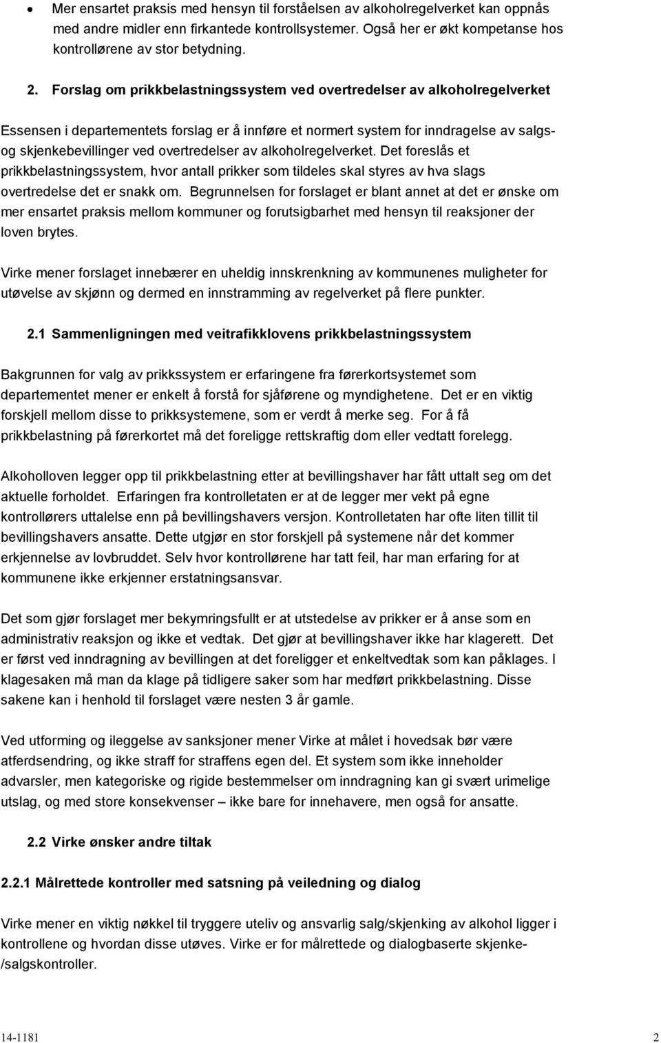 overtredelser av alkoholregelverket. Det foreslås et prikkbelastningssystem, hvor antall prikker som tildeles skal styres av hva slags overtredelse det er snakk om.