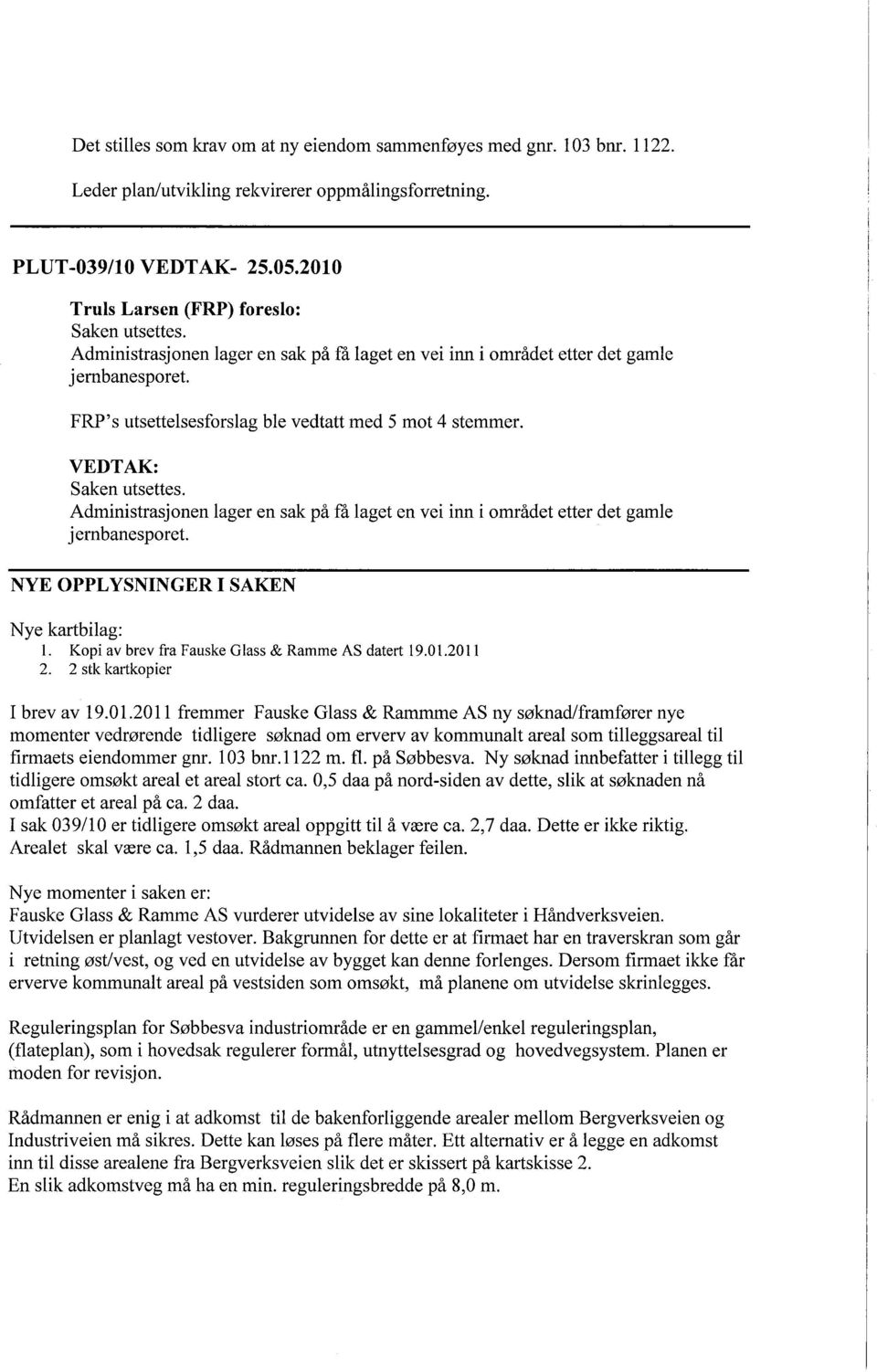 Administrasjonen lager en sak på få laget en vei inn i området etter det gamle jernbanesporet. NYE OPPLYSNINGER I SAKEN Nye kartbilag: 1. Kopi av brev fra Fauske Glass & Ramme AS datert 19.01.2011 2.