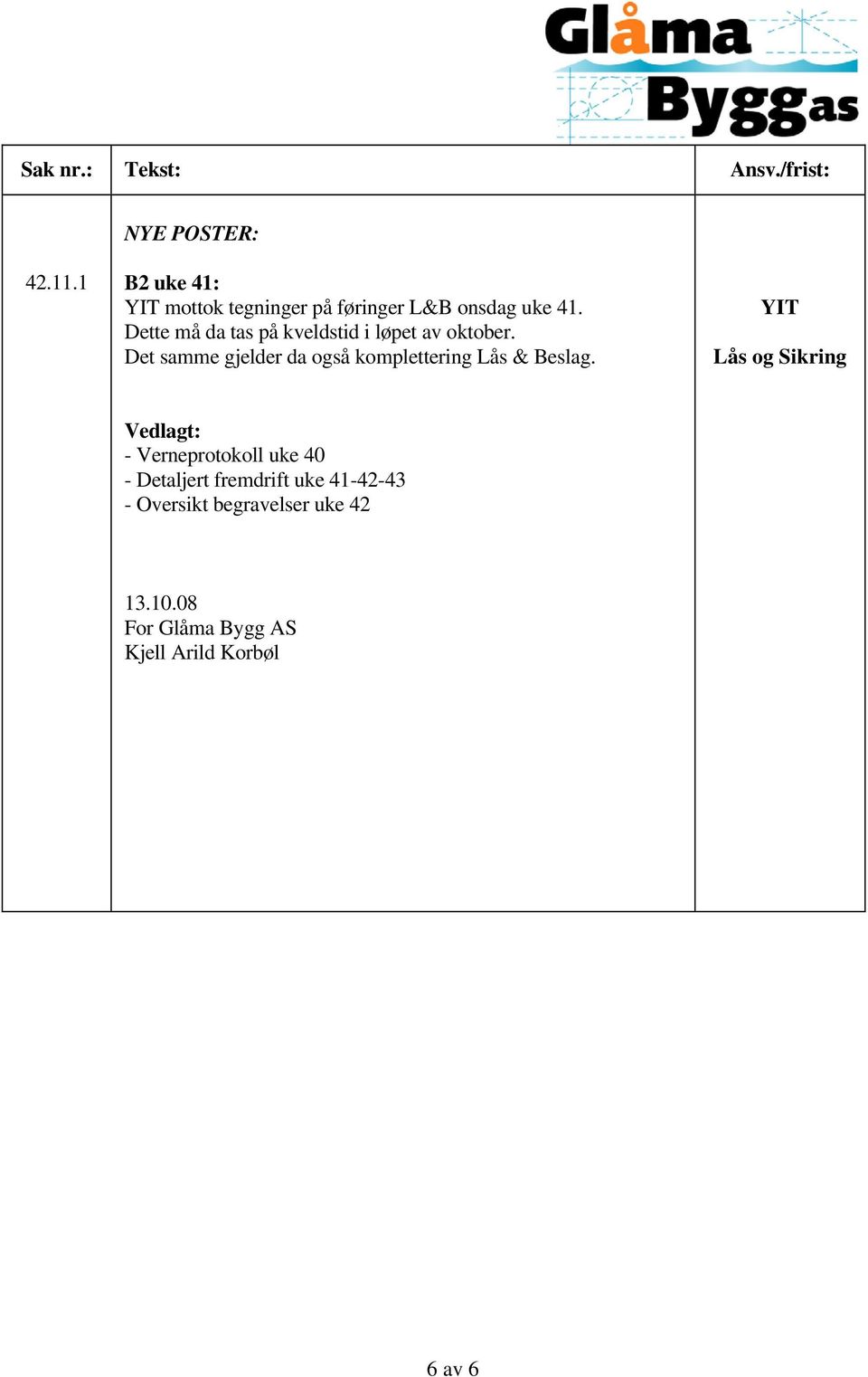 Det samme gjelder da også komplettering Lås & Beslag.