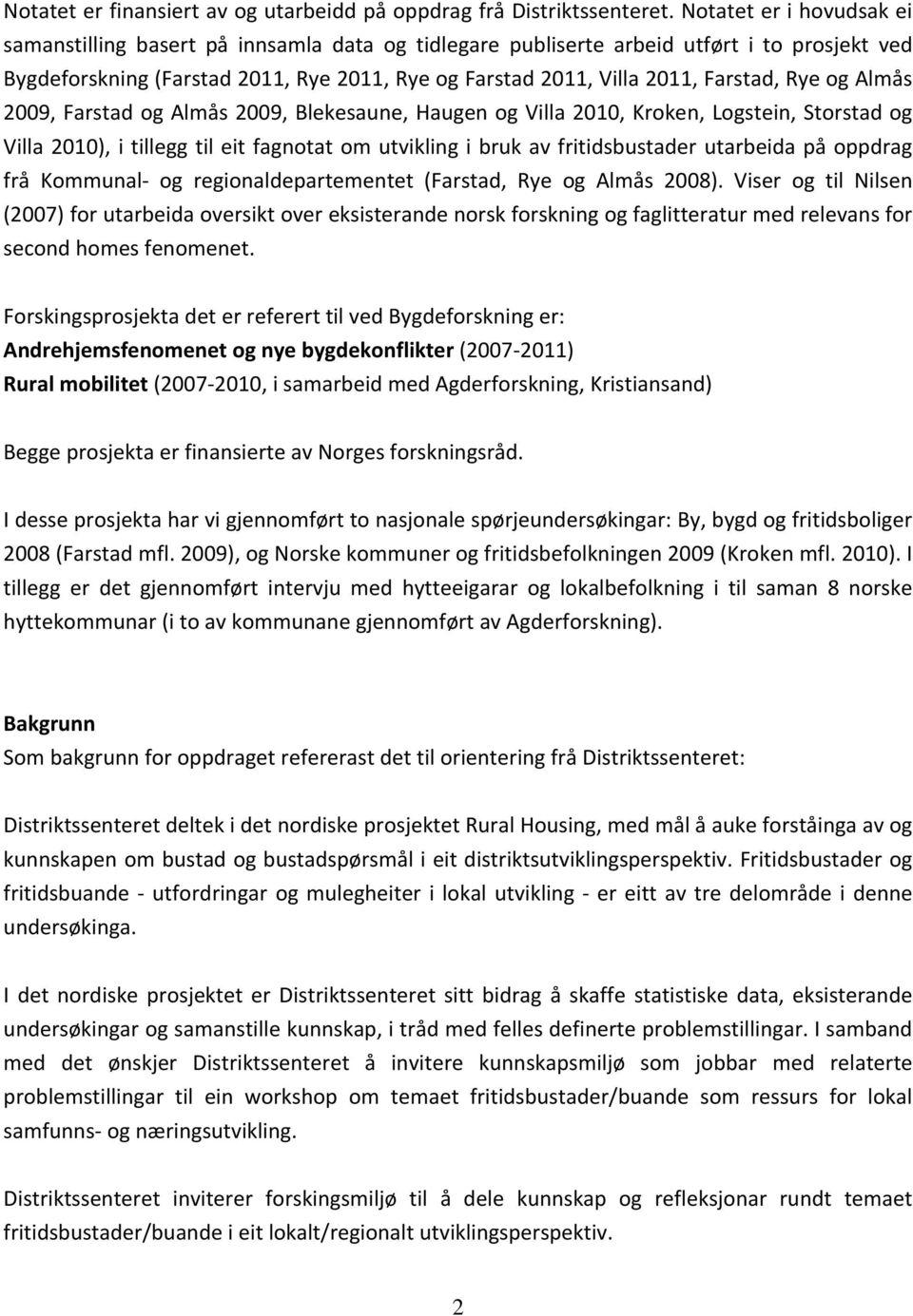 Farstad, Rye og Almås 2009, Farstad og Almås 2009, Blekesaune, Haugen og Villa 2010, Kroken, Logstein, Storstad og Villa 2010), i tillegg til eit fagnotat om utvikling i bruk av fritidsbustader