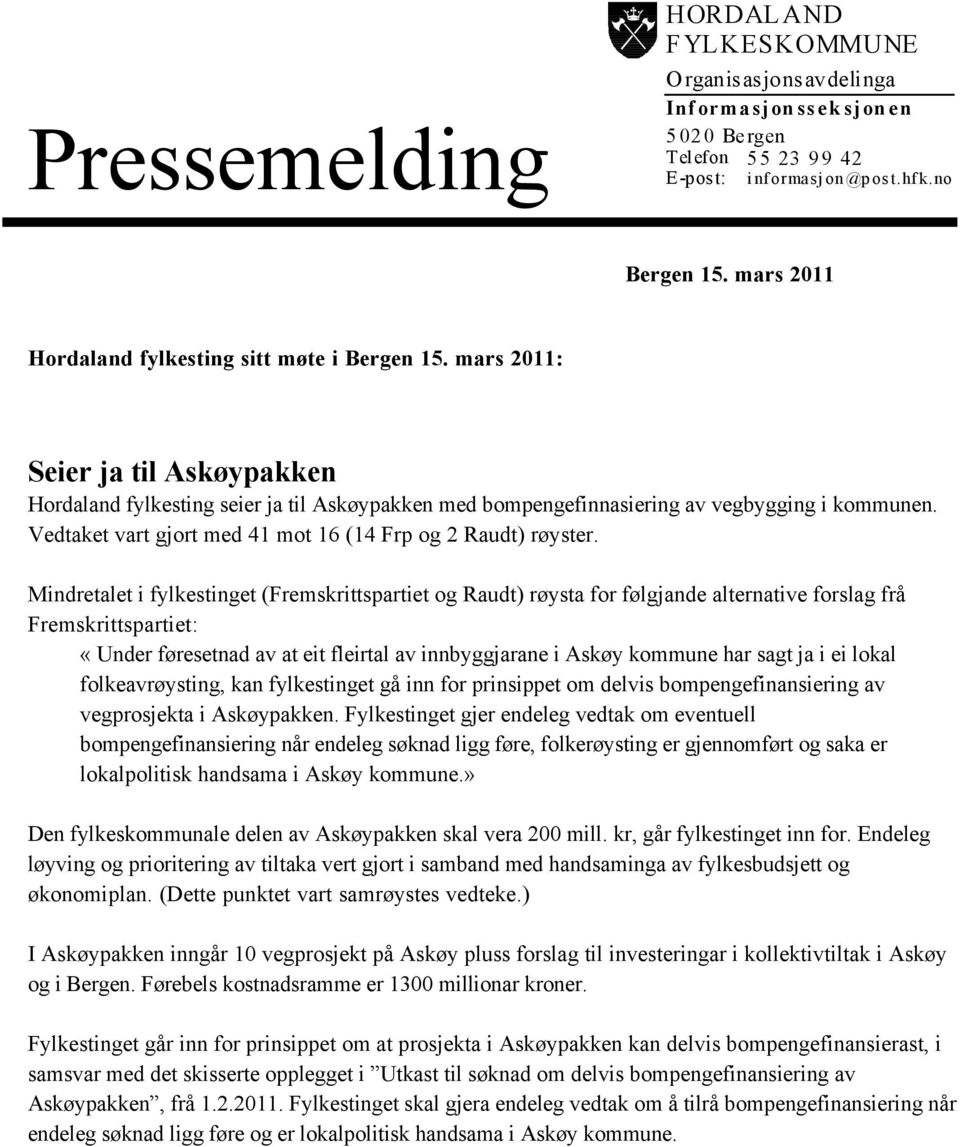 et vart gjort med 41 mot 16 (14 Frp og 2 Raudt) røyster.