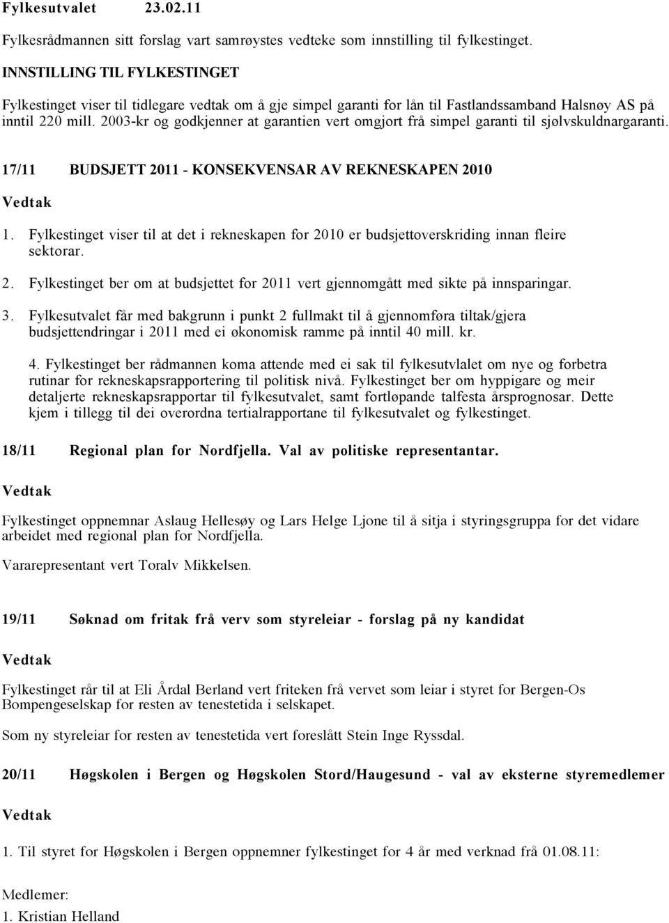 2003-kr og godkjenner at garantien vert omgjort frå simpel garanti til sjølvskuldnargaranti. 17/11 BUDSJETT 2011 - KONSEKVENSAR AV REKNESKAPEN 2010 1.