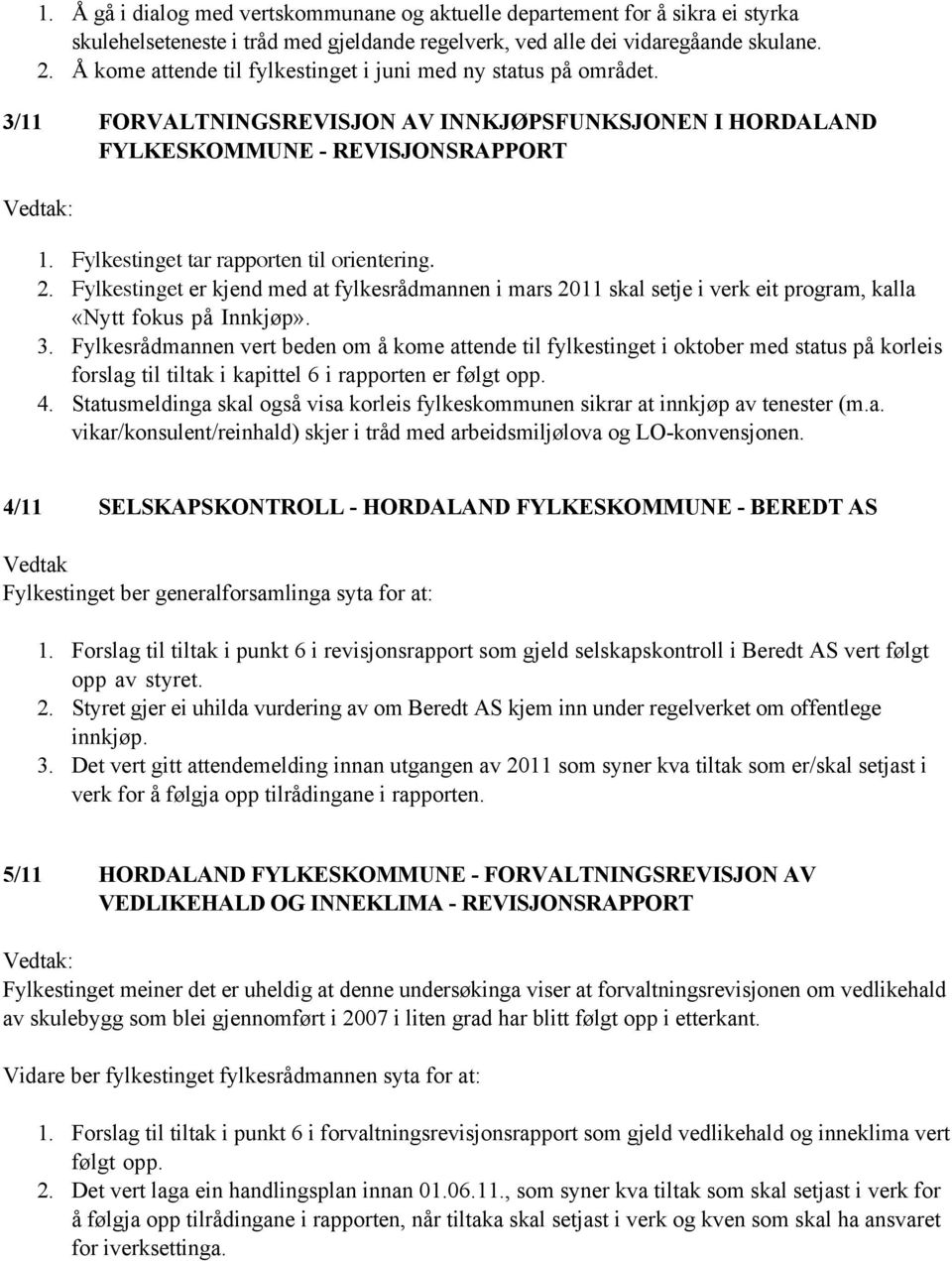 Fylkestinget tar rapporten til orientering. 2. Fylkestinget er kjend med at fylkesrådmannen i mars 2011 skal setje i verk eit program, kalla «Nytt fokus på Innkjøp». 3.