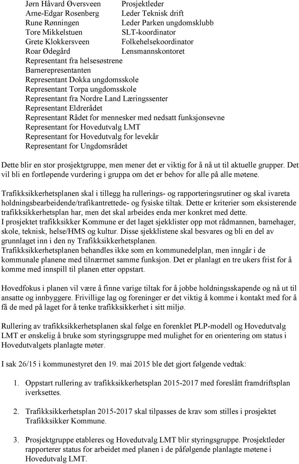 Eldrerådet Representant Rådet for mennesker med nedsatt funksjonsevne Representant for Hovedutvalg LMT Representant for Hovedutvalg for levekår Representant for Ungdomsrådet Dette blir en stor