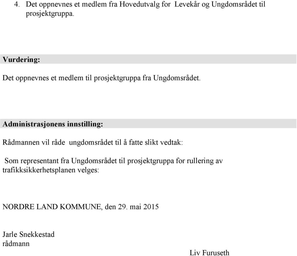 Administrasjonens innstilling: Rådmannen vil råde ungdomsrådet til å fatte slikt vedtak: Som representant